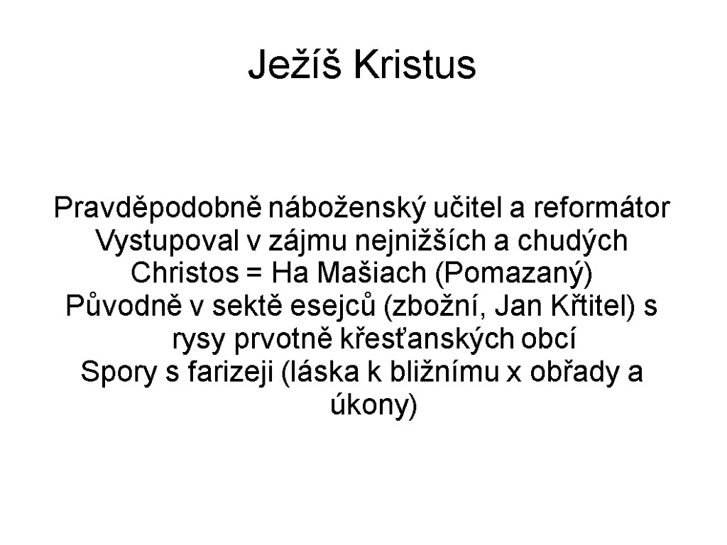 Ježíš Kristus Pravděpodobně náboženský učitel a reformátor Vystupoval v zájmu nejnižších a chudých Christos